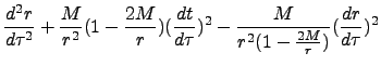 $\displaystyle \frac{d^2r}{d\tau^2}+\frac{M}{r^2}(1-\frac{2M}{r})(\frac{dt}{d\tau})^{2}-\frac{M}{r^2(1-\frac{2M}{r})}
(\frac{dr}{d\tau})^2$
