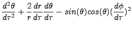 $\displaystyle \frac{d^2\theta}{d\tau^2}+\frac{2}{r}\frac{dr}{d\tau}\frac{d\theta}{d\tau}-sin(\theta)cos(\theta)(\frac{d\phi}{d\tau})^2$