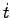 $\dot{t}$