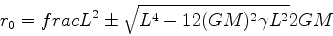 \begin{displaymath}
r_0 = frac{L^2\pm\sqrt{L^4-12(GM)^2\gamma L^2}}{2GM}
\end{displaymath}