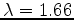 $\lambda=1.66$