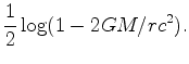 $\displaystyle \frac{1}{2} \log(1 - 2 G M / r c^2).$