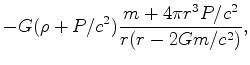 $\displaystyle - G (\rho + P/c^2) \frac{m + 4\pi r^3 P/c^2}{r(r - 2 G m /c^2)},$
