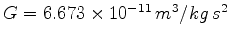 $G = 6.673 \times 10^{-11}\, m^3 /kg\, s^2 $
