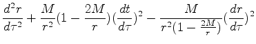 $\displaystyle \frac{d^2r}{d\tau^2}+\frac{M}{r^2}(1-\frac{2M}{r})(\frac{dt}{d\tau})^{2}-\frac{M}{r^2(1-\frac{2M}{r})}
(\frac{dr}{d\tau})^2$