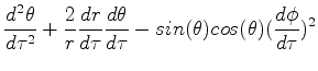 $\displaystyle \frac{d^2\theta}{d\tau^2}+\frac{2}{r}\frac{dr}{d\tau}\frac{d\theta}{d\tau}-sin(\theta)cos(\theta)(\frac{d\phi}{d\tau})^2$