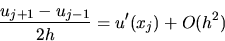 \begin{displaymath}
\frac{u_{j+1} - u_{j-1}}{2h} = u'(x_j) + O(h^2)
\end{displaymath}