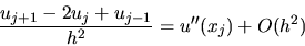 \begin{displaymath}
\frac{u_{j+1} - 2 u_j + u_{j-1}}{h^2} = u''(x_j) + O(h^2)
\end{displaymath}